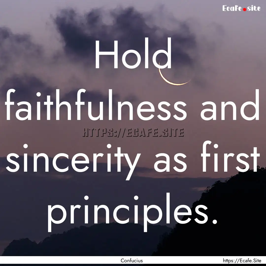 Hold faithfulness and sincerity as first.... : Quote by Confucius