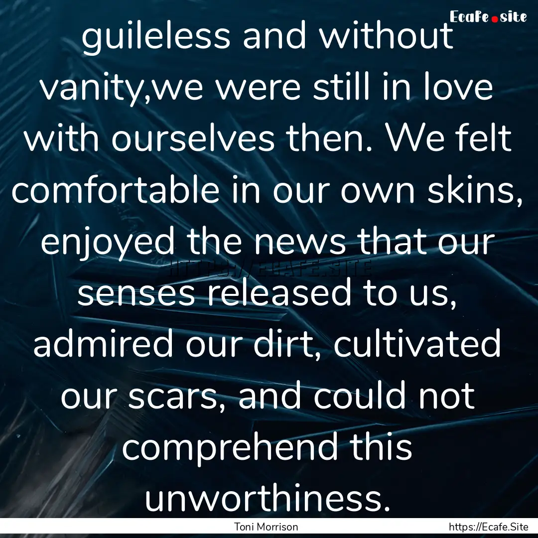 guileless and without vanity,we were still.... : Quote by Toni Morrison