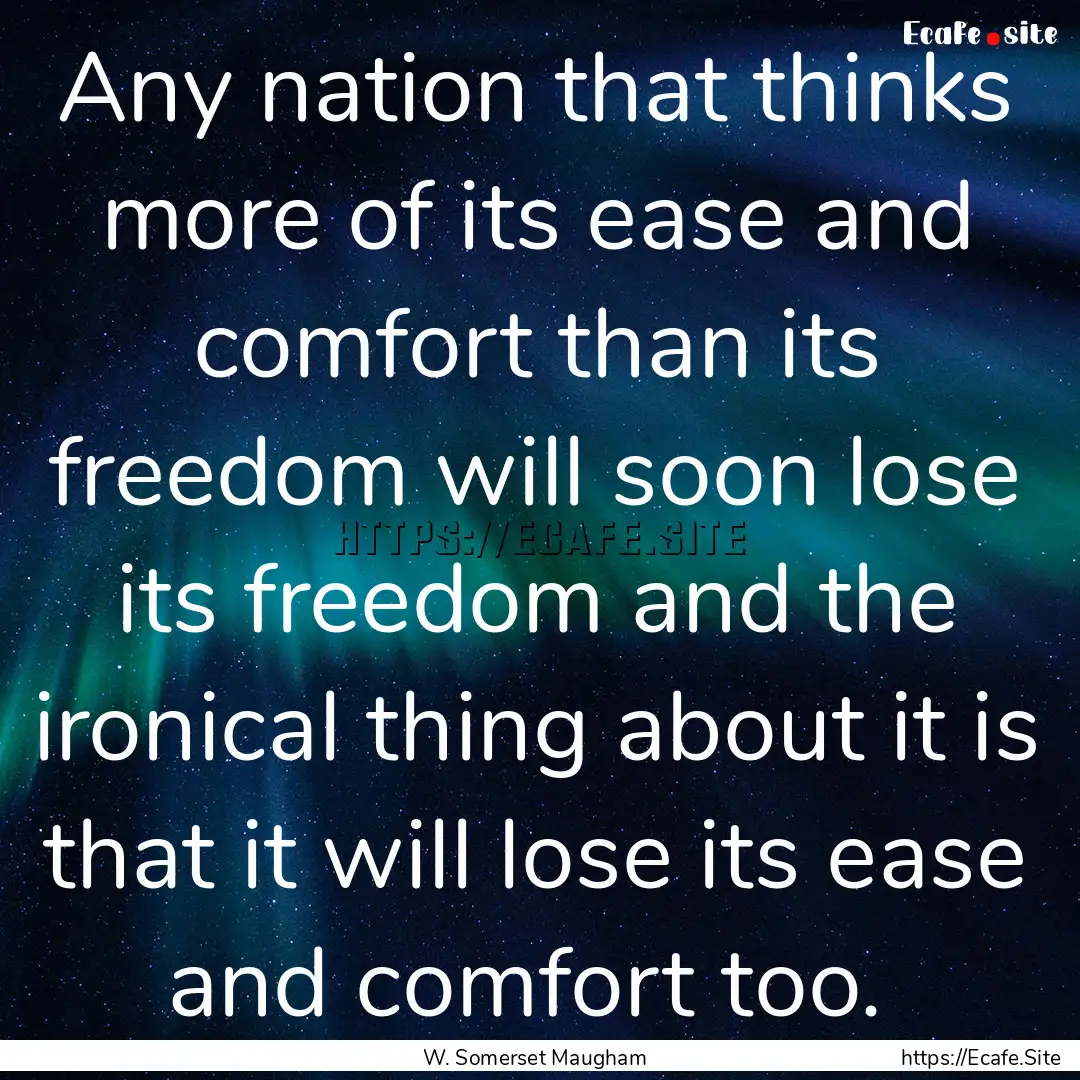 Any nation that thinks more of its ease and.... : Quote by W. Somerset Maugham