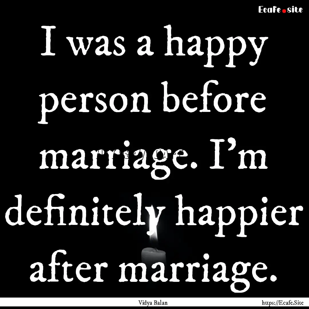 I was a happy person before marriage. I'm.... : Quote by Vidya Balan