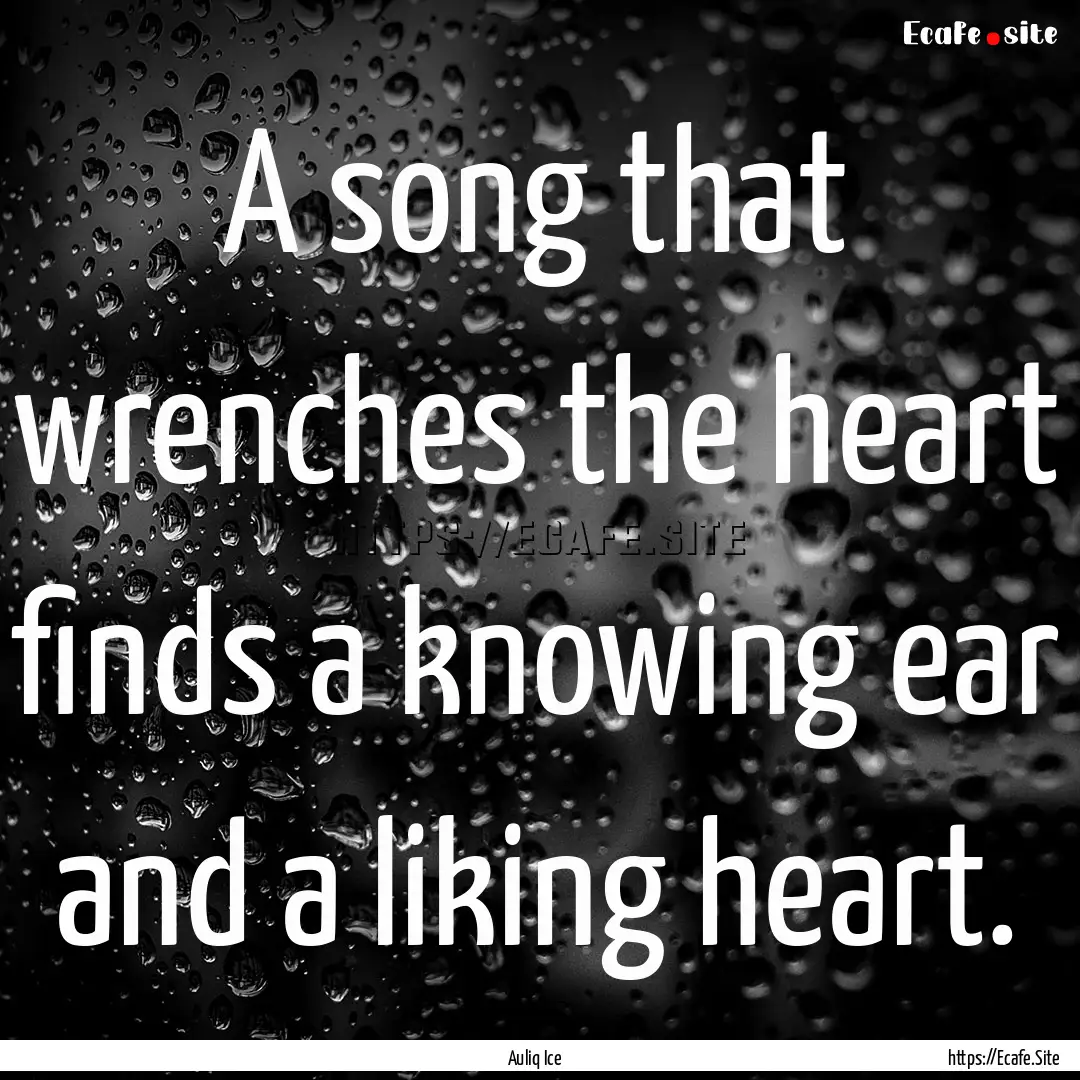 A song that wrenches the heart finds a knowing.... : Quote by Auliq Ice