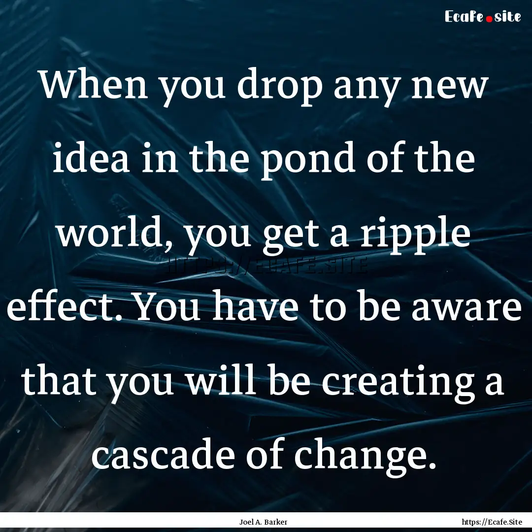 When you drop any new idea in the pond of.... : Quote by Joel A. Barker