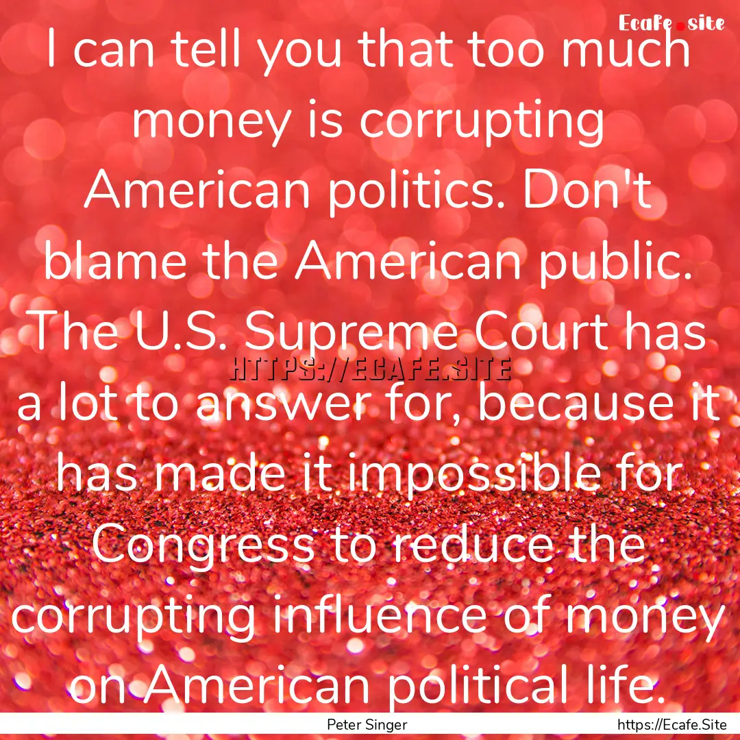 I can tell you that too much money is corrupting.... : Quote by Peter Singer