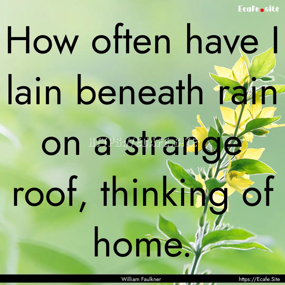 How often have I lain beneath rain on a strange.... : Quote by William Faulkner