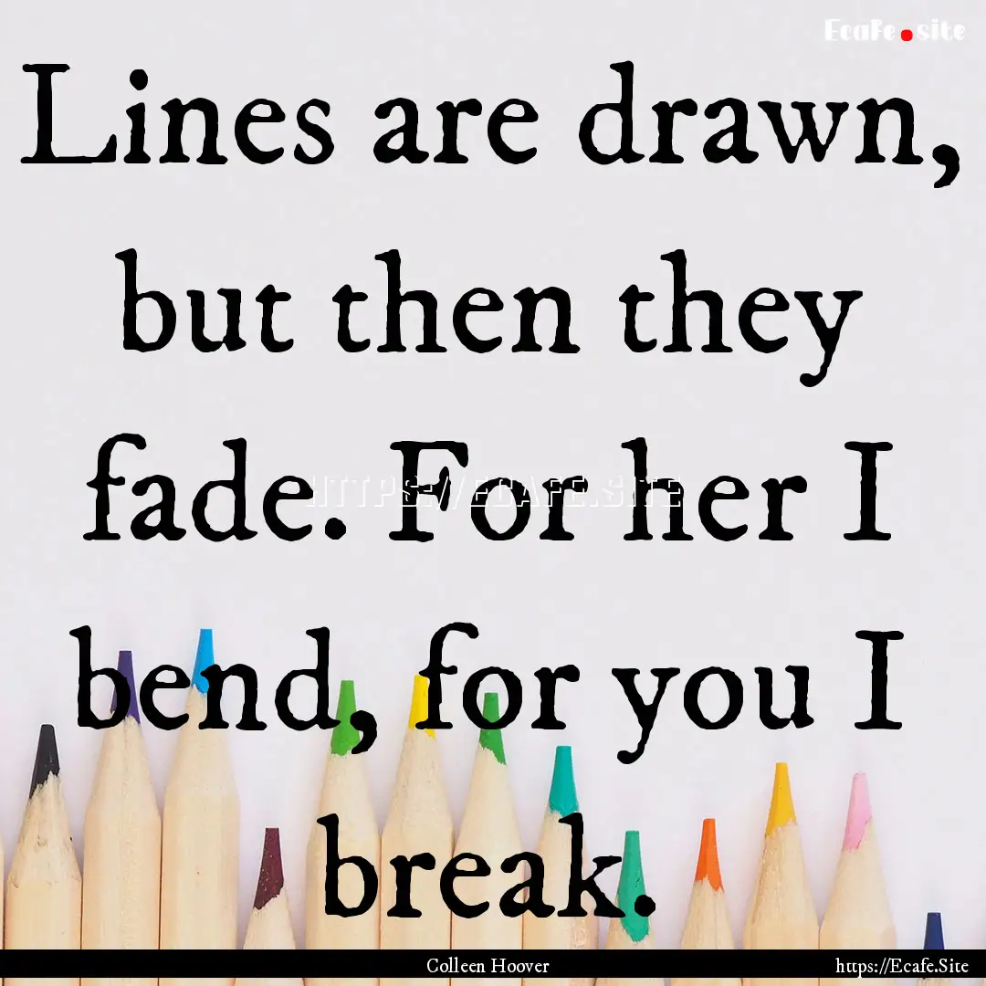 Lines are drawn, but then they fade. For.... : Quote by Colleen Hoover