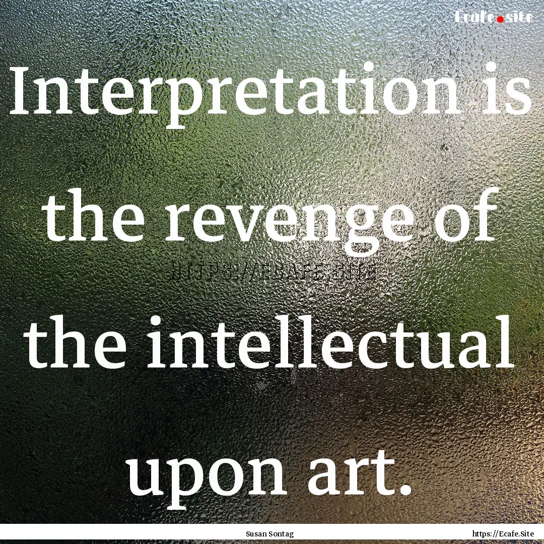 Interpretation is the revenge of the intellectual.... : Quote by Susan Sontag