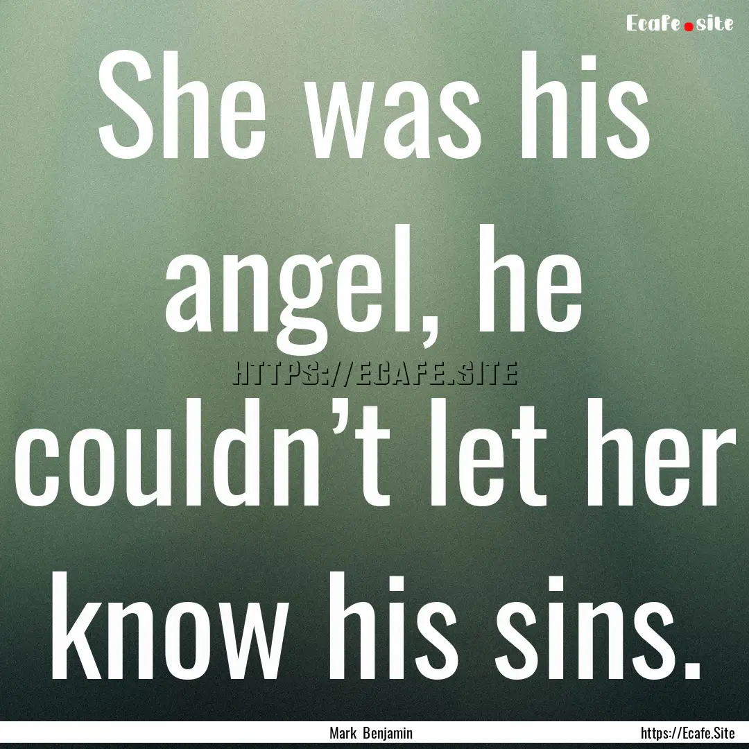 She was his angel, he couldn’t let her.... : Quote by Mark Benjamin