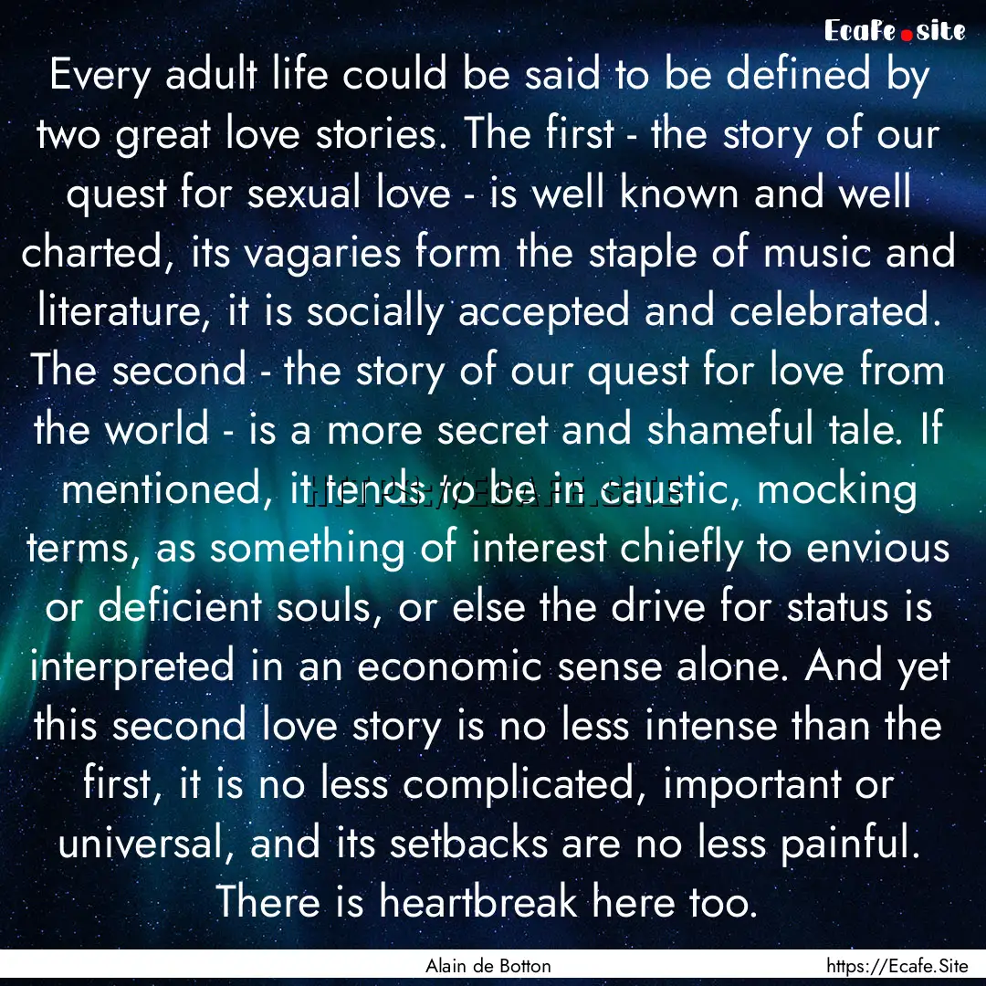 Every adult life could be said to be defined.... : Quote by Alain de Botton