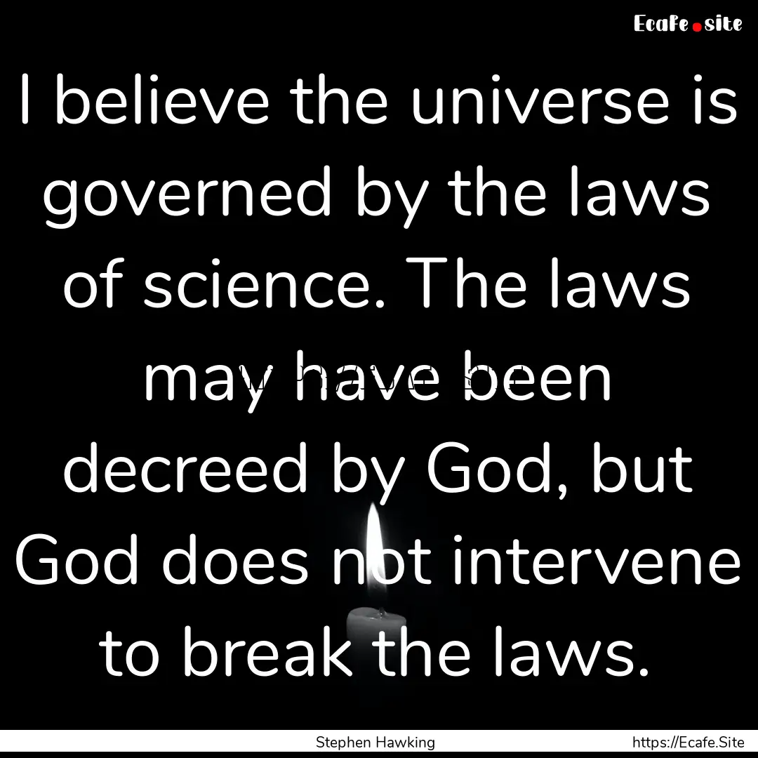 I believe the universe is governed by the.... : Quote by Stephen Hawking