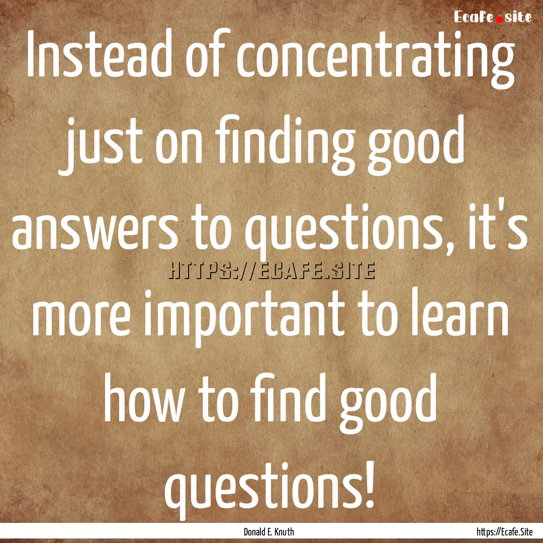 Instead of concentrating just on finding.... : Quote by Donald E. Knuth