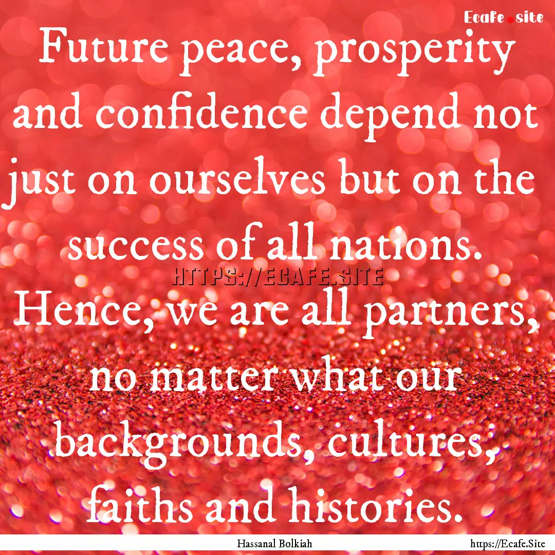 Future peace, prosperity and confidence depend.... : Quote by Hassanal Bolkiah