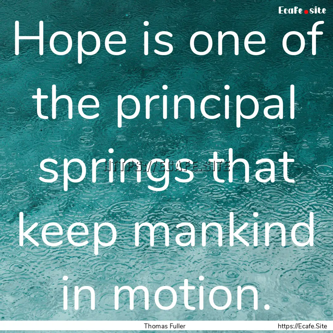 Hope is one of the principal springs that.... : Quote by Thomas Fuller