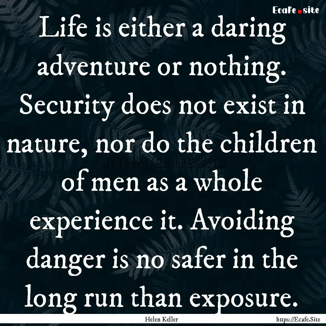 Life is either a daring adventure or nothing..... : Quote by Helen Keller