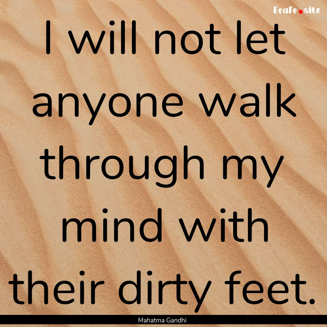 I will not let anyone walk through my mind.... : Quote by Mahatma Gandhi