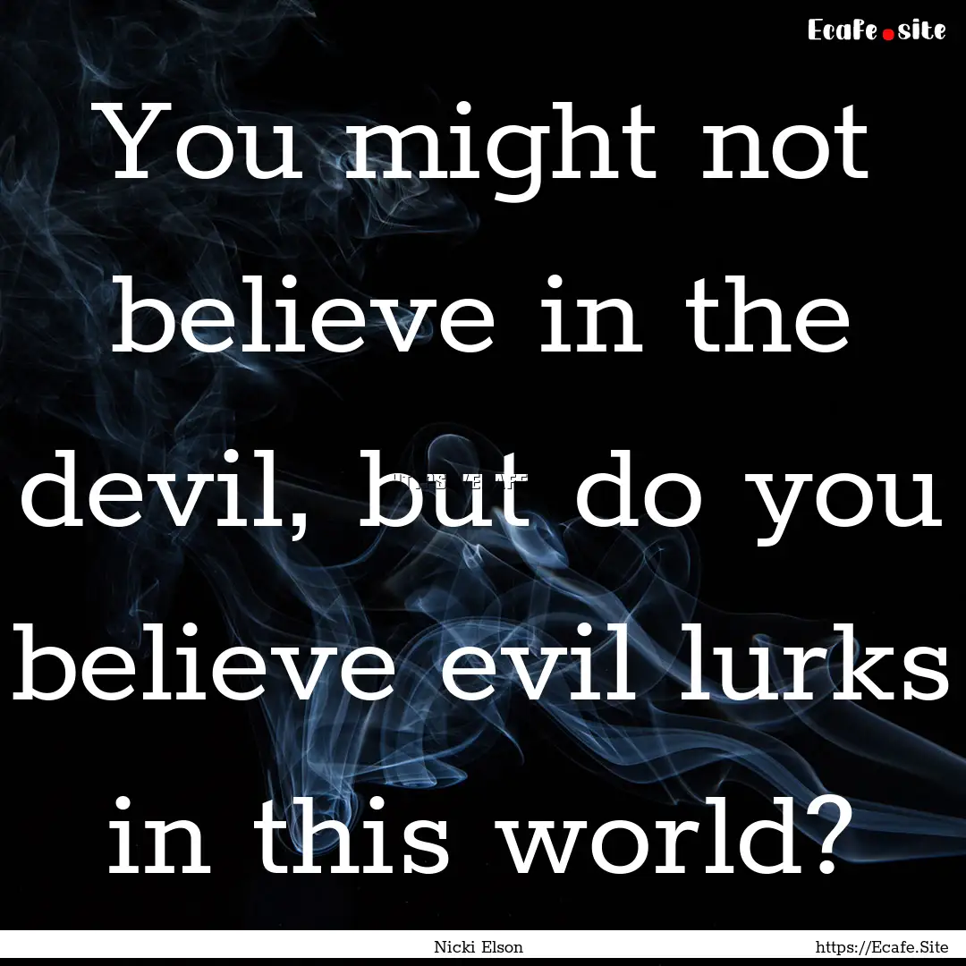 You might not believe in the devil, but do.... : Quote by Nicki Elson