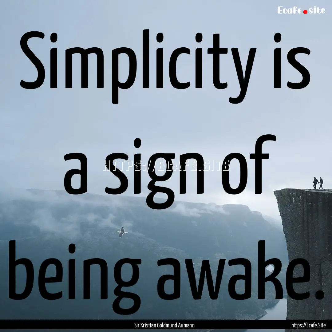 Simplicity is a sign of being awake. : Quote by Sir Kristian Goldmund Aumann