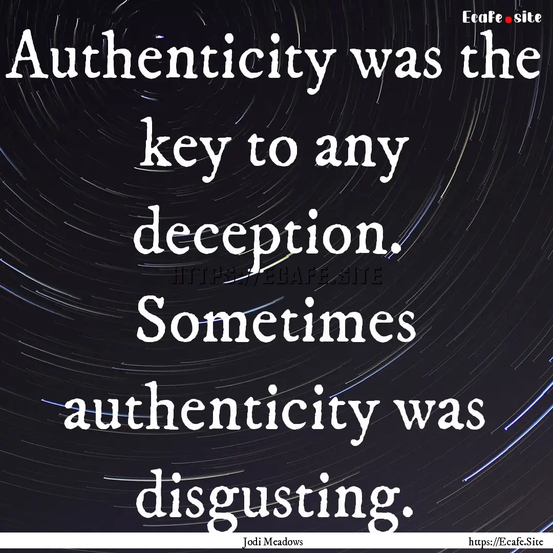 Authenticity was the key to any deception..... : Quote by Jodi Meadows