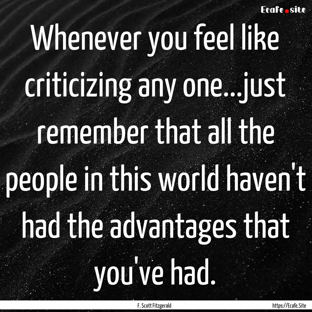 Whenever you feel like criticizing any one...just.... : Quote by F. Scott Fitzgerald