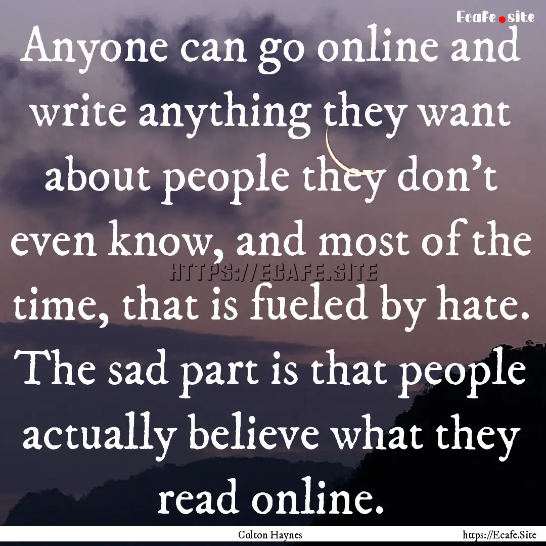 Anyone can go online and write anything they.... : Quote by Colton Haynes