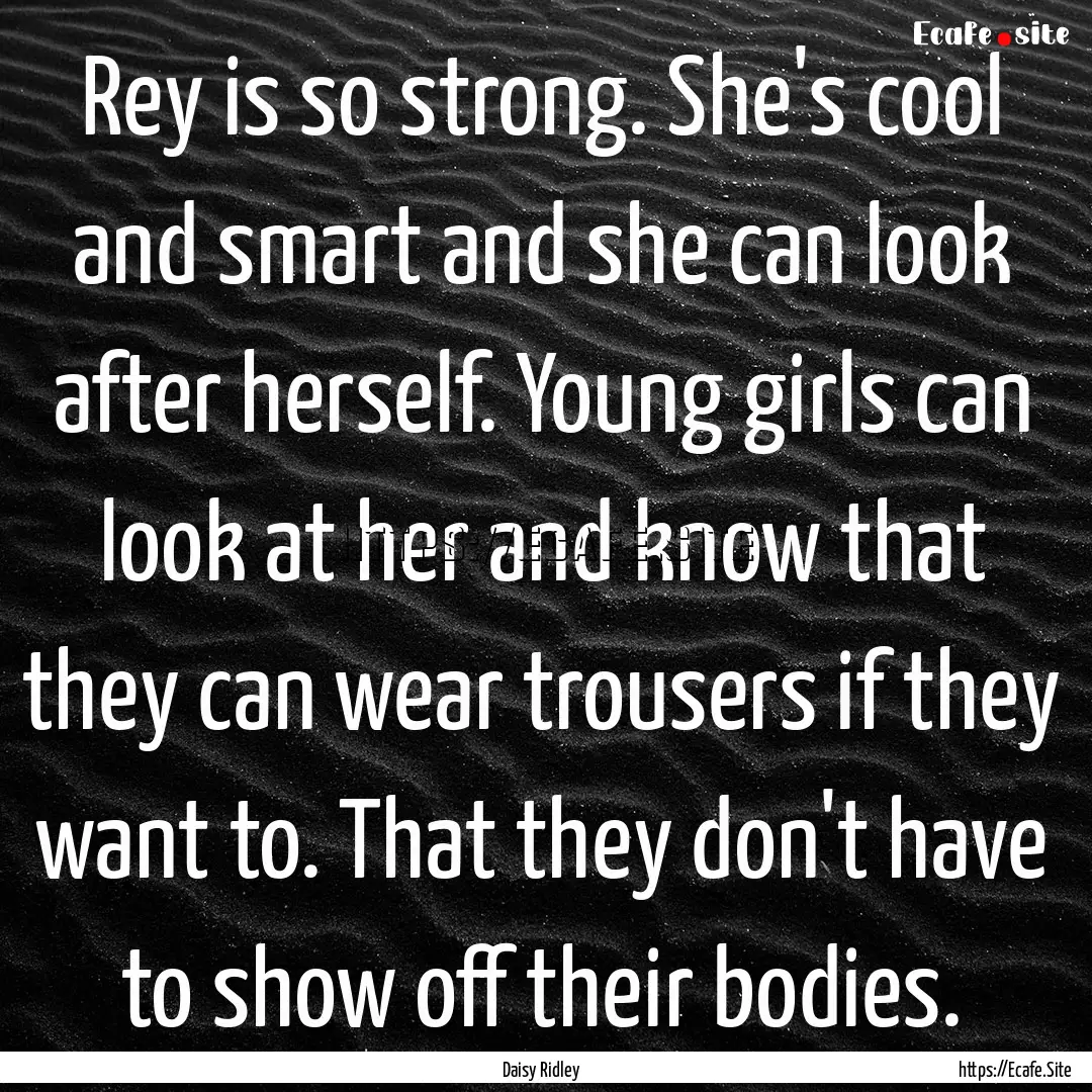 Rey is so strong. She's cool and smart and.... : Quote by Daisy Ridley