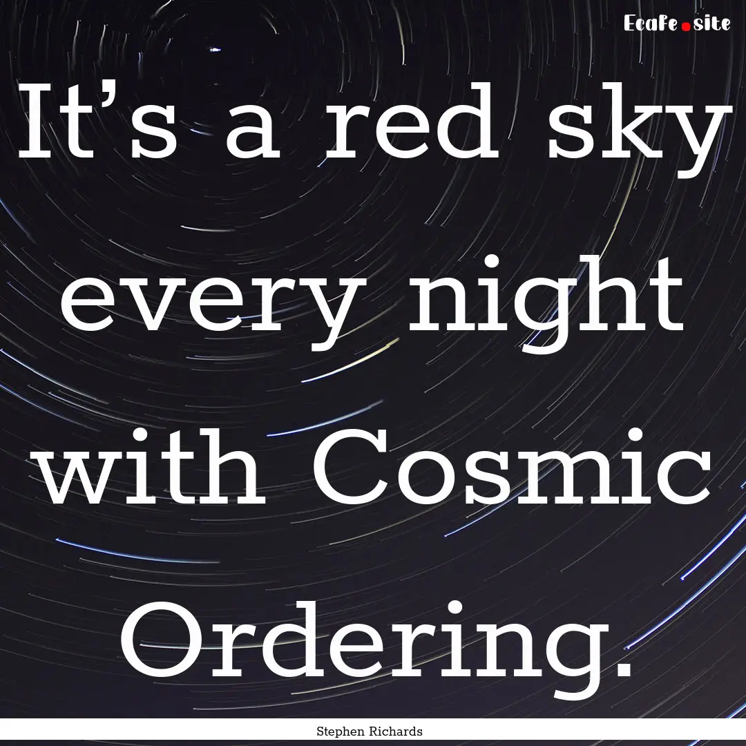 It’s a red sky every night with Cosmic.... : Quote by Stephen Richards