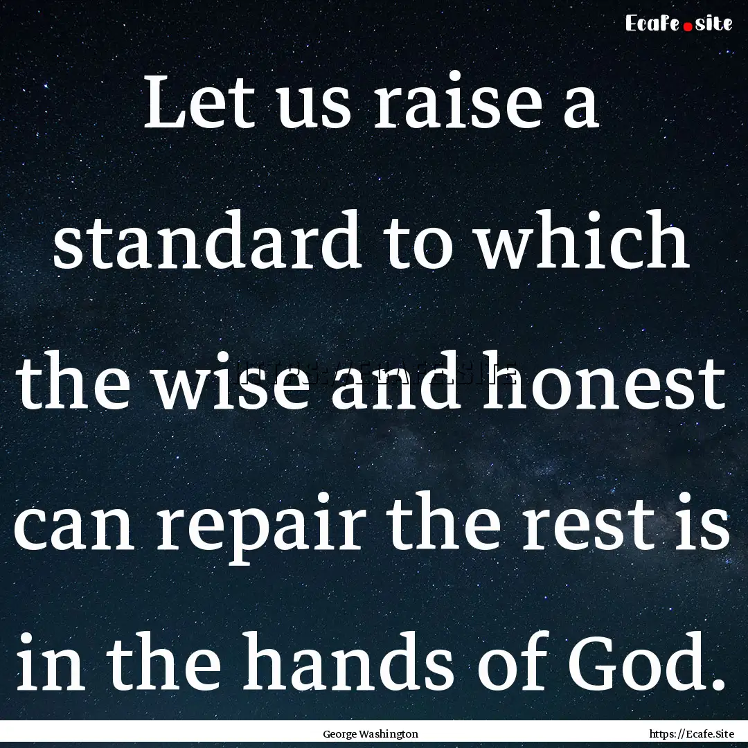 Let us raise a standard to which the wise.... : Quote by George Washington