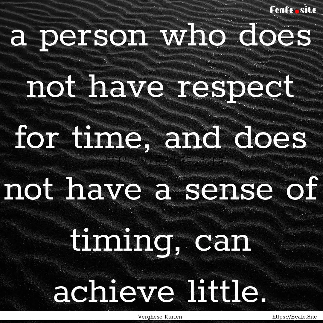 a person who does not have respect for time,.... : Quote by Verghese Kurien