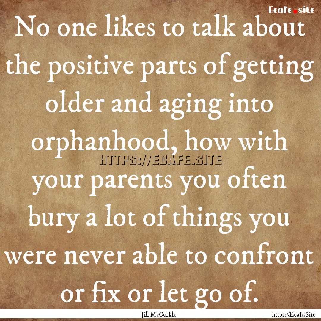 No one likes to talk about the positive parts.... : Quote by Jill McCorkle