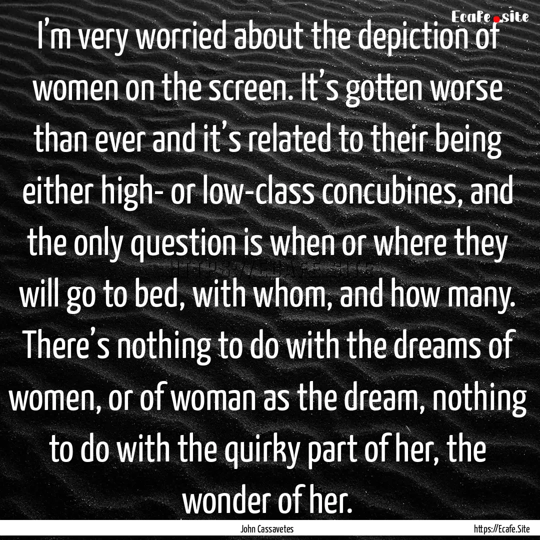 I’m very worried about the depiction of.... : Quote by John Cassavetes