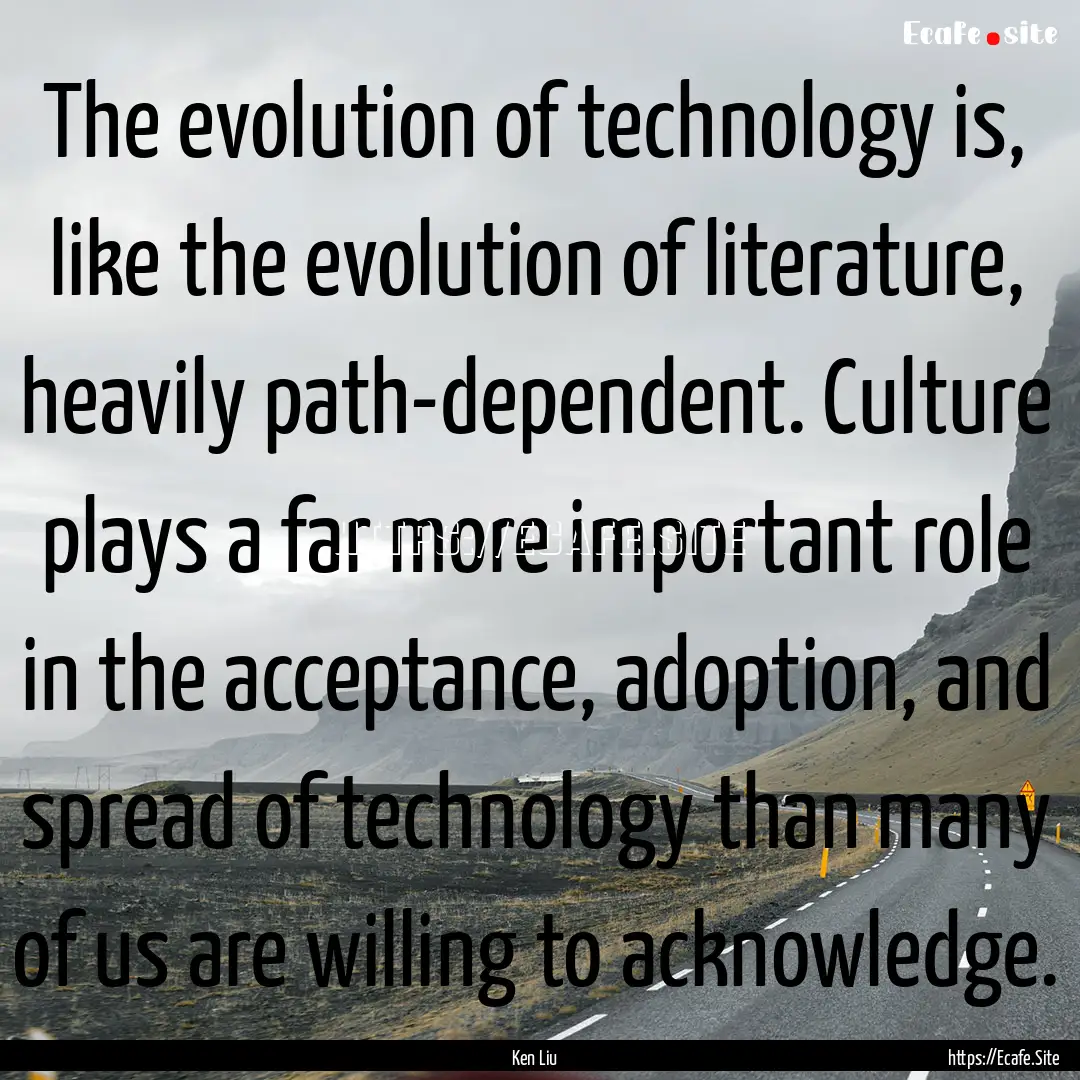 The evolution of technology is, like the.... : Quote by Ken Liu