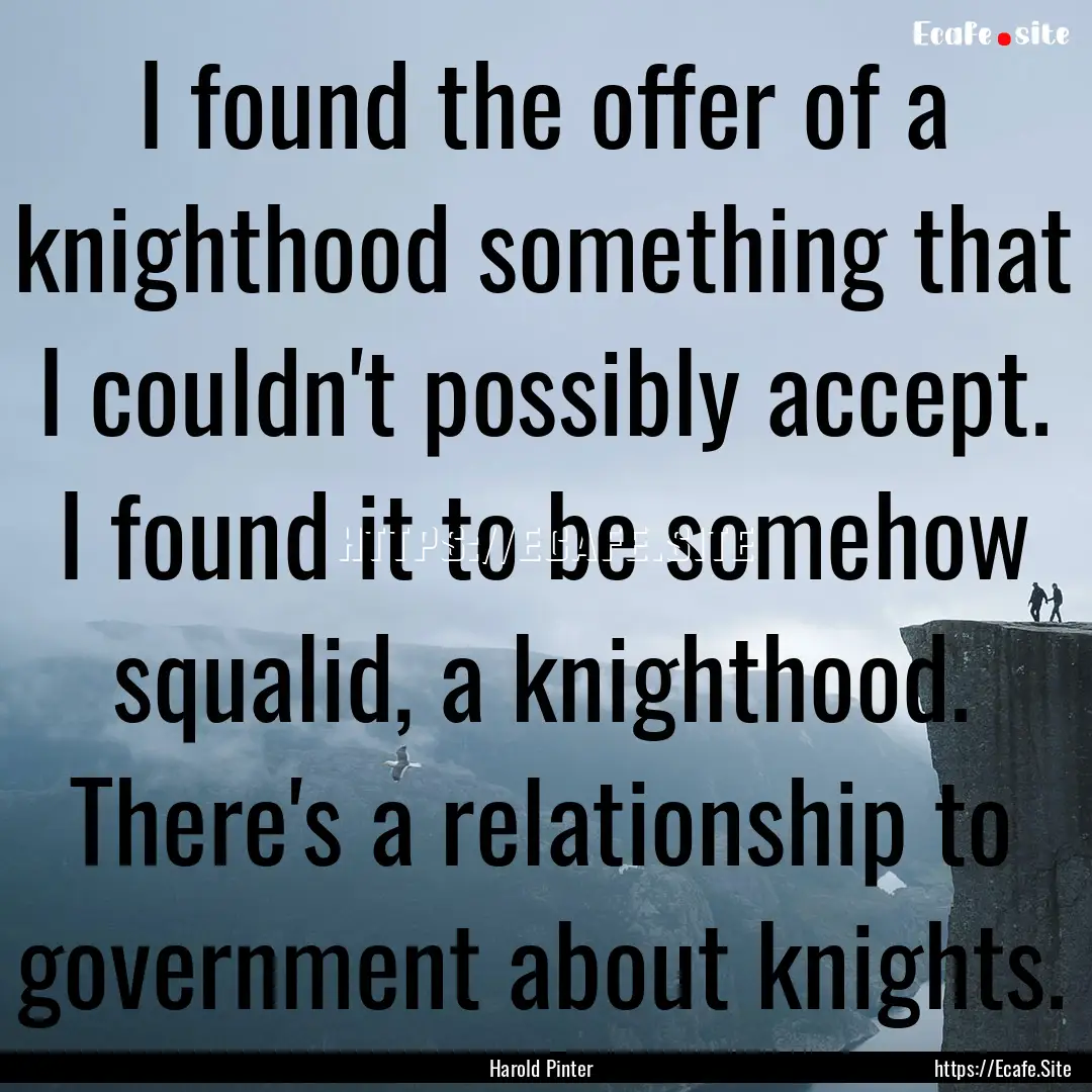 I found the offer of a knighthood something.... : Quote by Harold Pinter