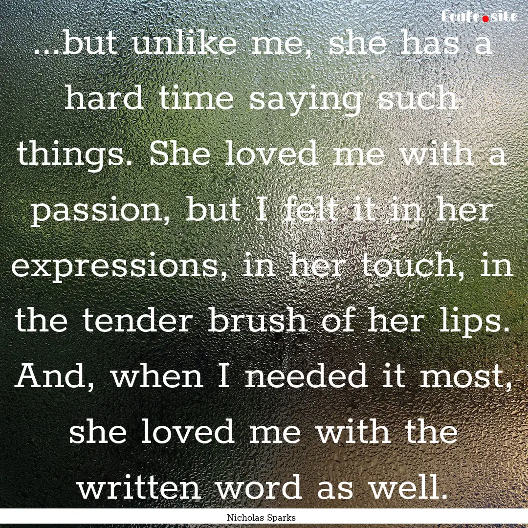 ...but unlike me, she has a hard time saying.... : Quote by Nicholas Sparks