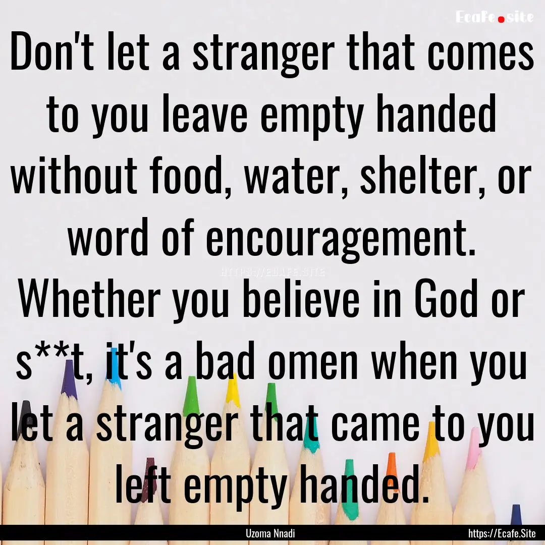 Don't let a stranger that comes to you leave.... : Quote by Uzoma Nnadi