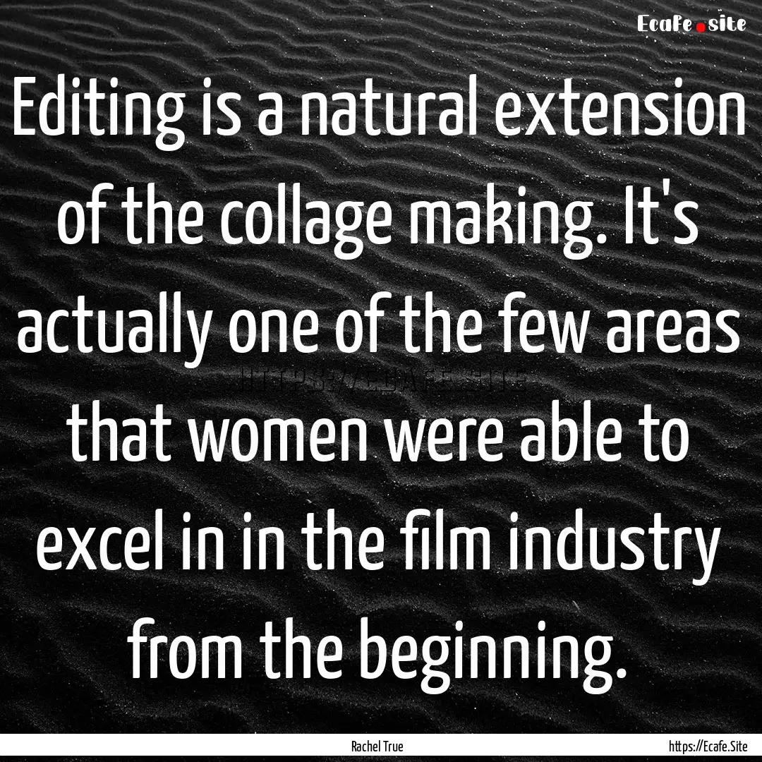 Editing is a natural extension of the collage.... : Quote by Rachel True