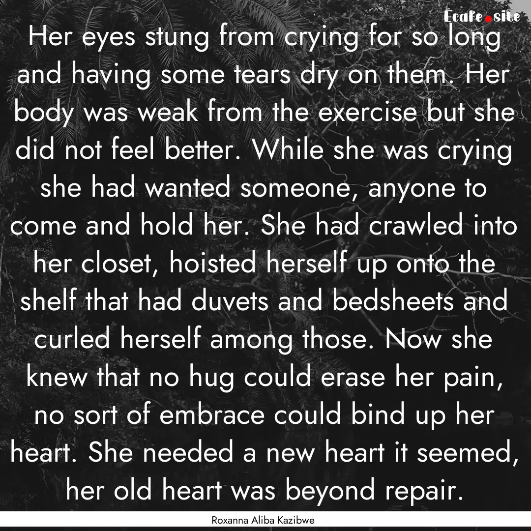 Her eyes stung from crying for so long and.... : Quote by Roxanna Aliba Kazibwe