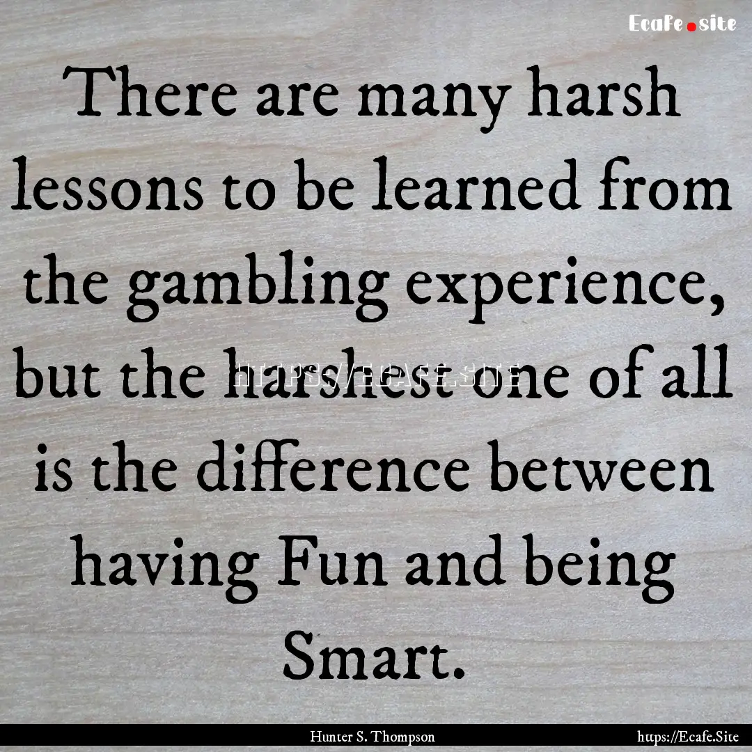 There are many harsh lessons to be learned.... : Quote by Hunter S. Thompson