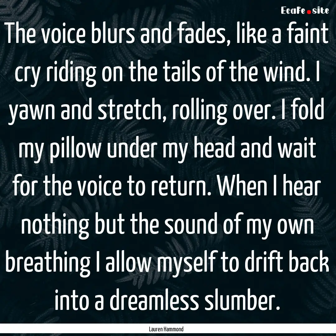 The voice blurs and fades, like a faint cry.... : Quote by Lauren Hammond