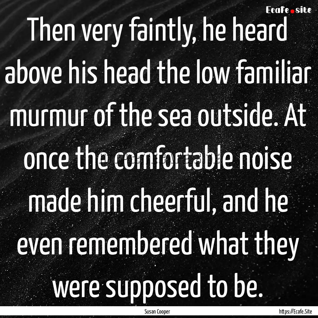 Then very faintly, he heard above his head.... : Quote by Susan Cooper