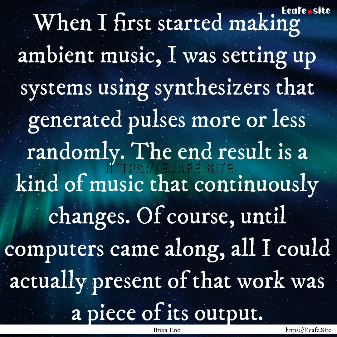 When I first started making ambient music,.... : Quote by Brian Eno