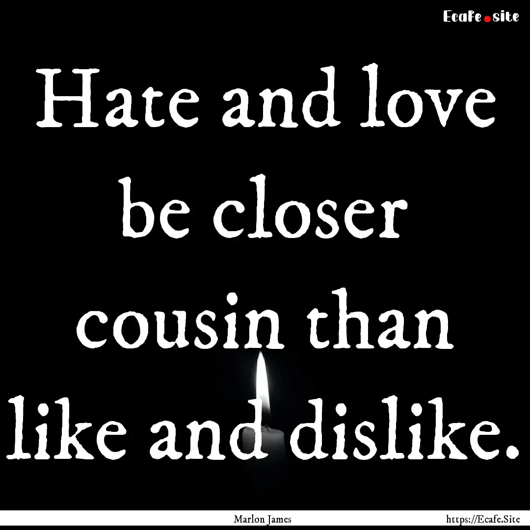 Hate and love be closer cousin than like.... : Quote by Marlon James