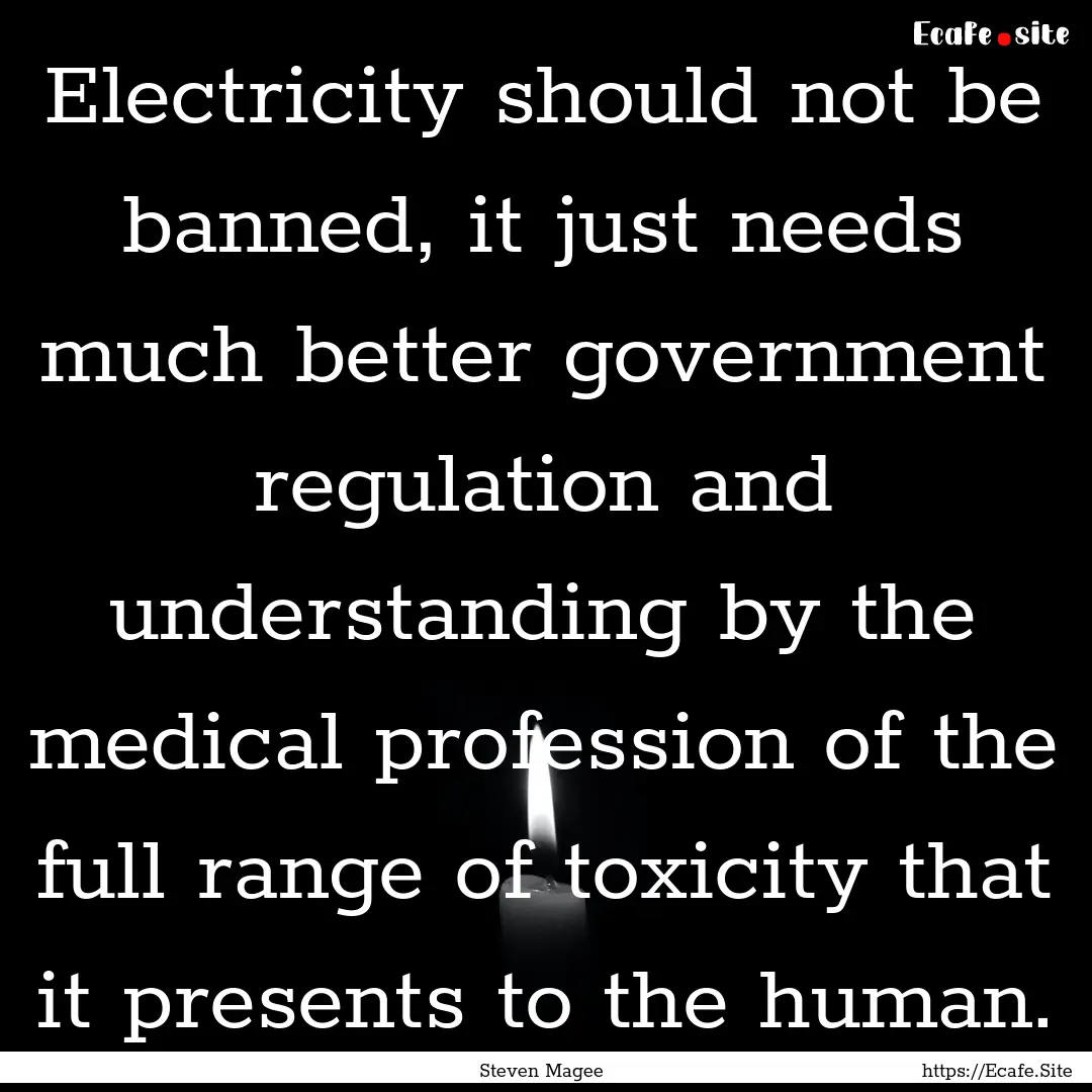 Electricity should not be banned, it just.... : Quote by Steven Magee