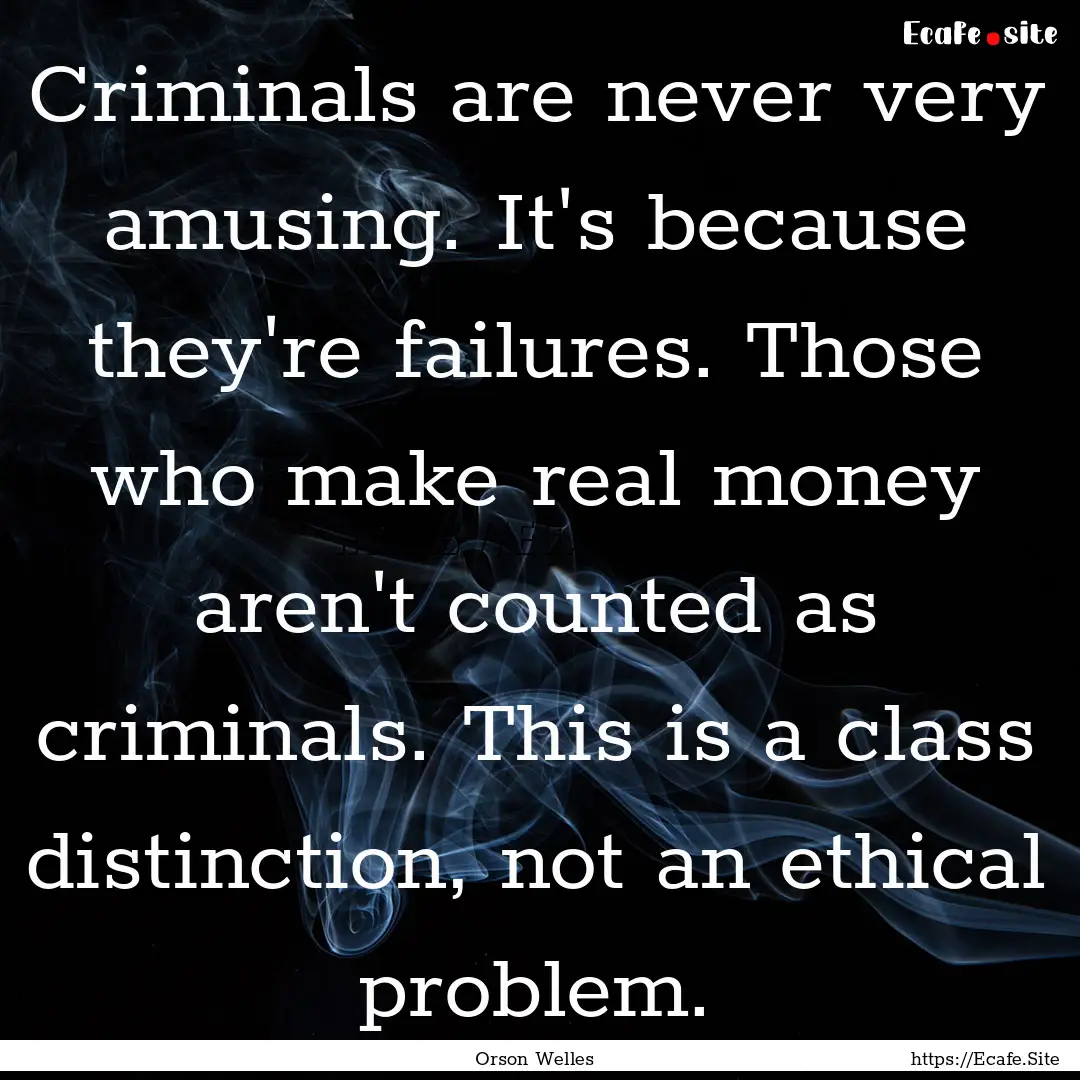 Criminals are never very amusing. It's because.... : Quote by Orson Welles