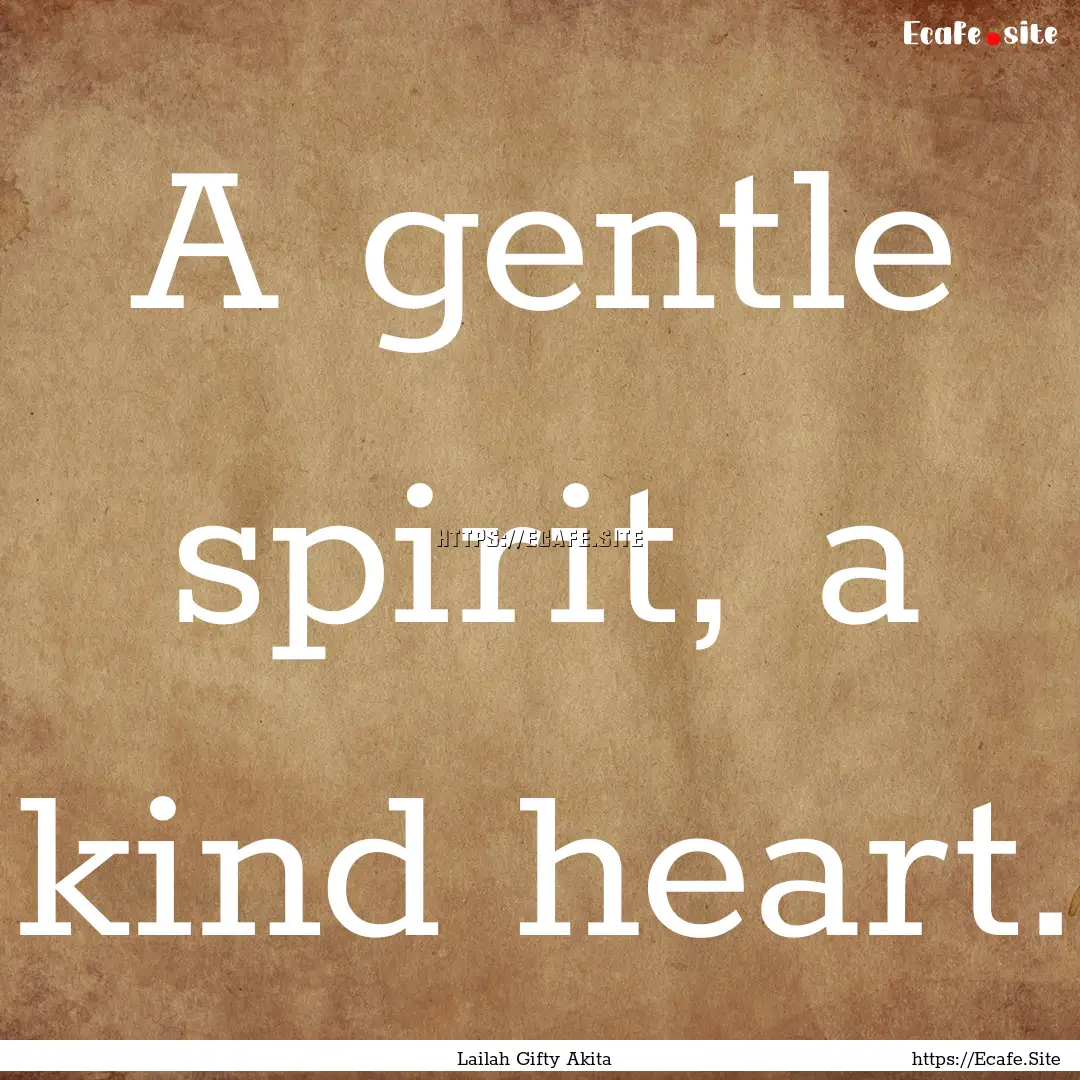 A gentle spirit, a kind heart. : Quote by Lailah Gifty Akita