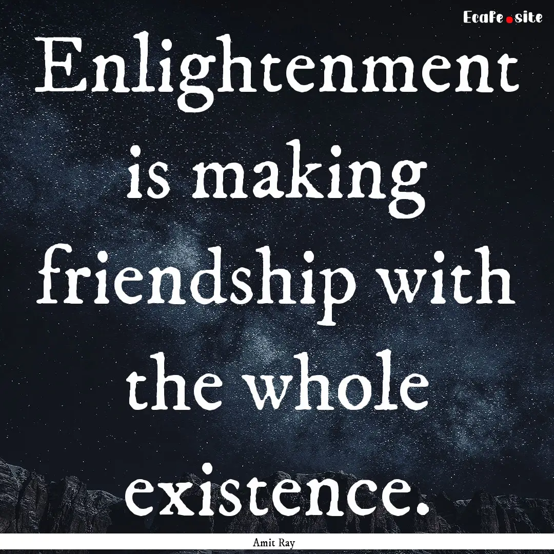 Enlightenment is making friendship with the.... : Quote by Amit Ray