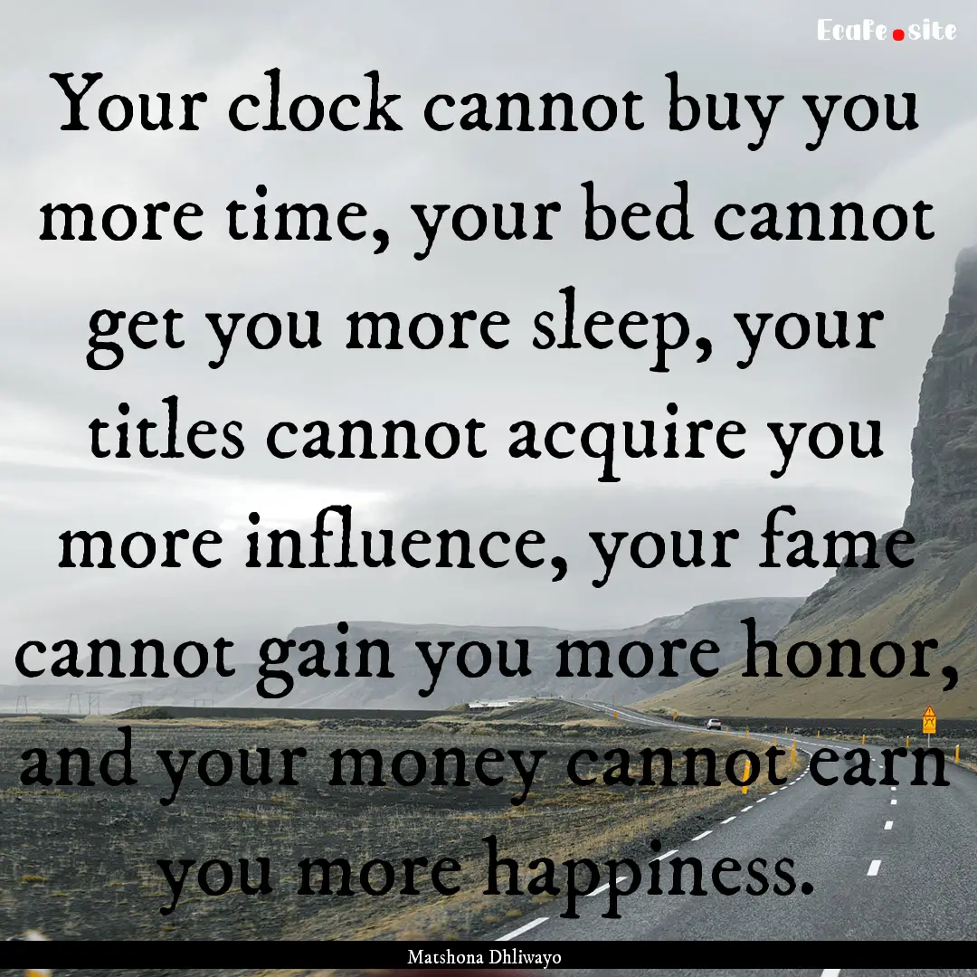 Your clock cannot buy you more time, your.... : Quote by Matshona Dhliwayo