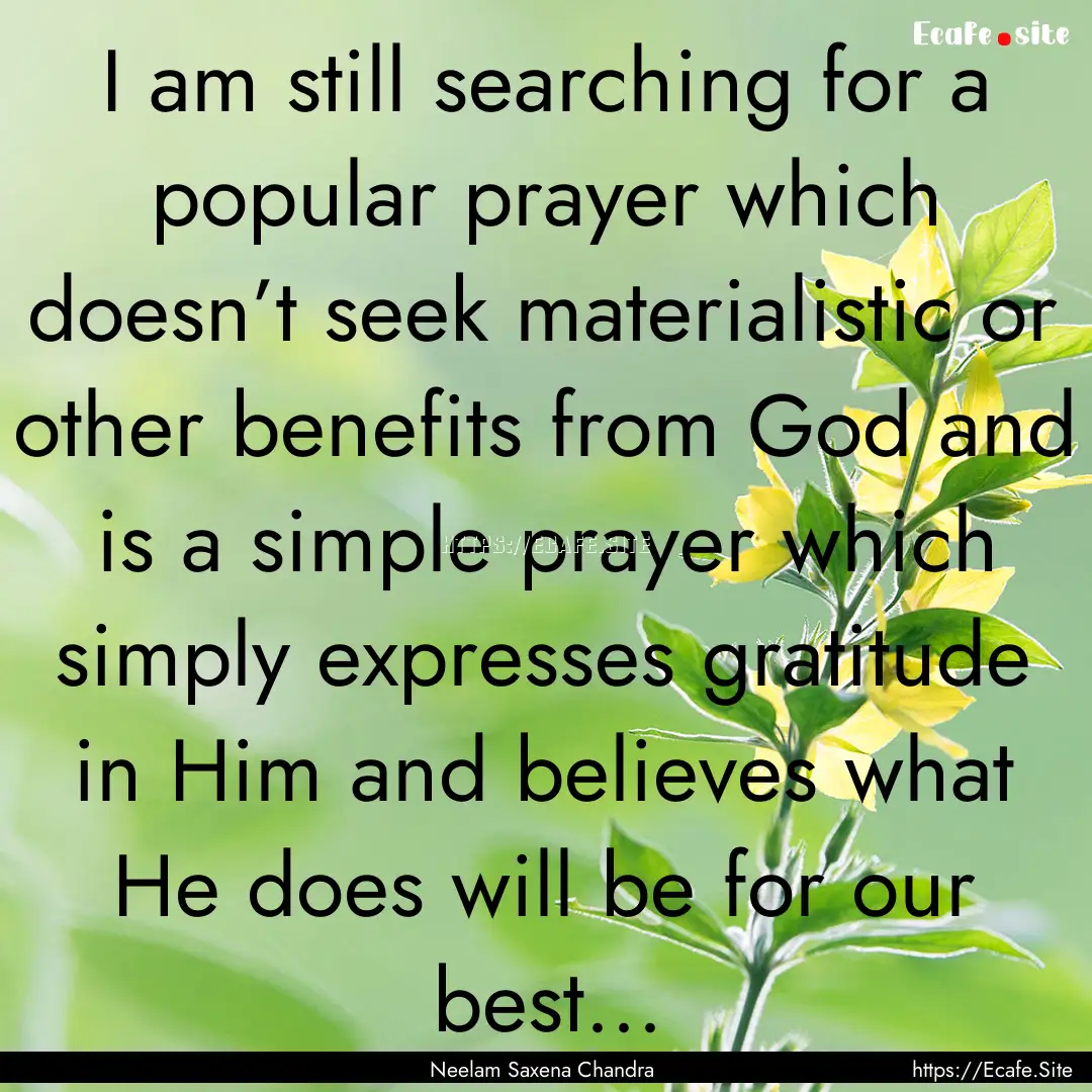 I am still searching for a popular prayer.... : Quote by Neelam Saxena Chandra