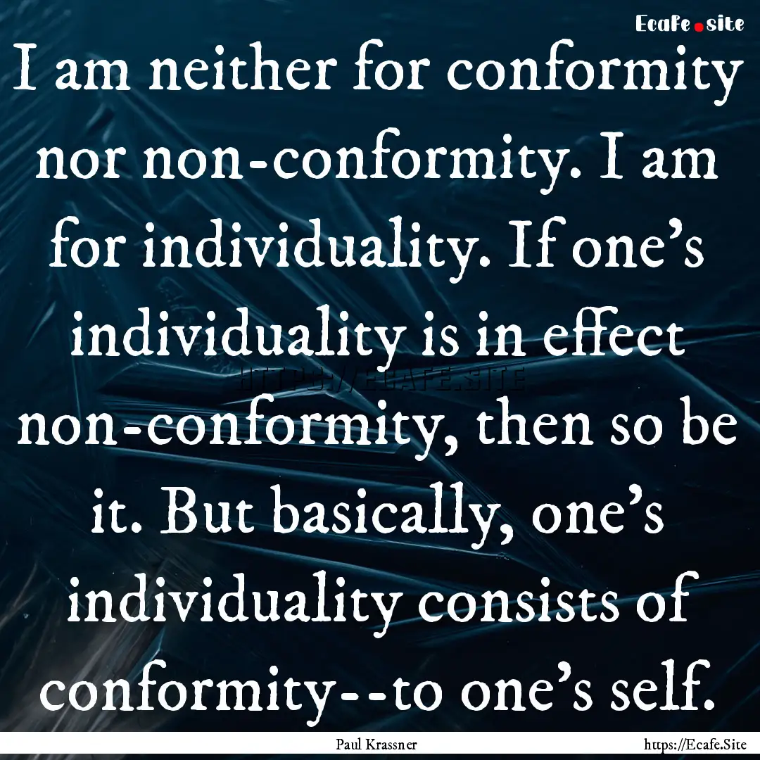 I am neither for conformity nor non-conformity..... : Quote by Paul Krassner