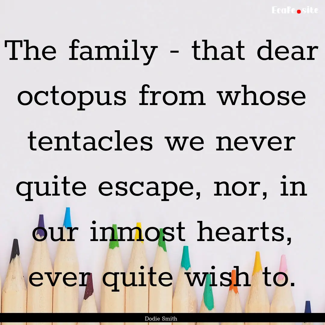 The family - that dear octopus from whose.... : Quote by Dodie Smith