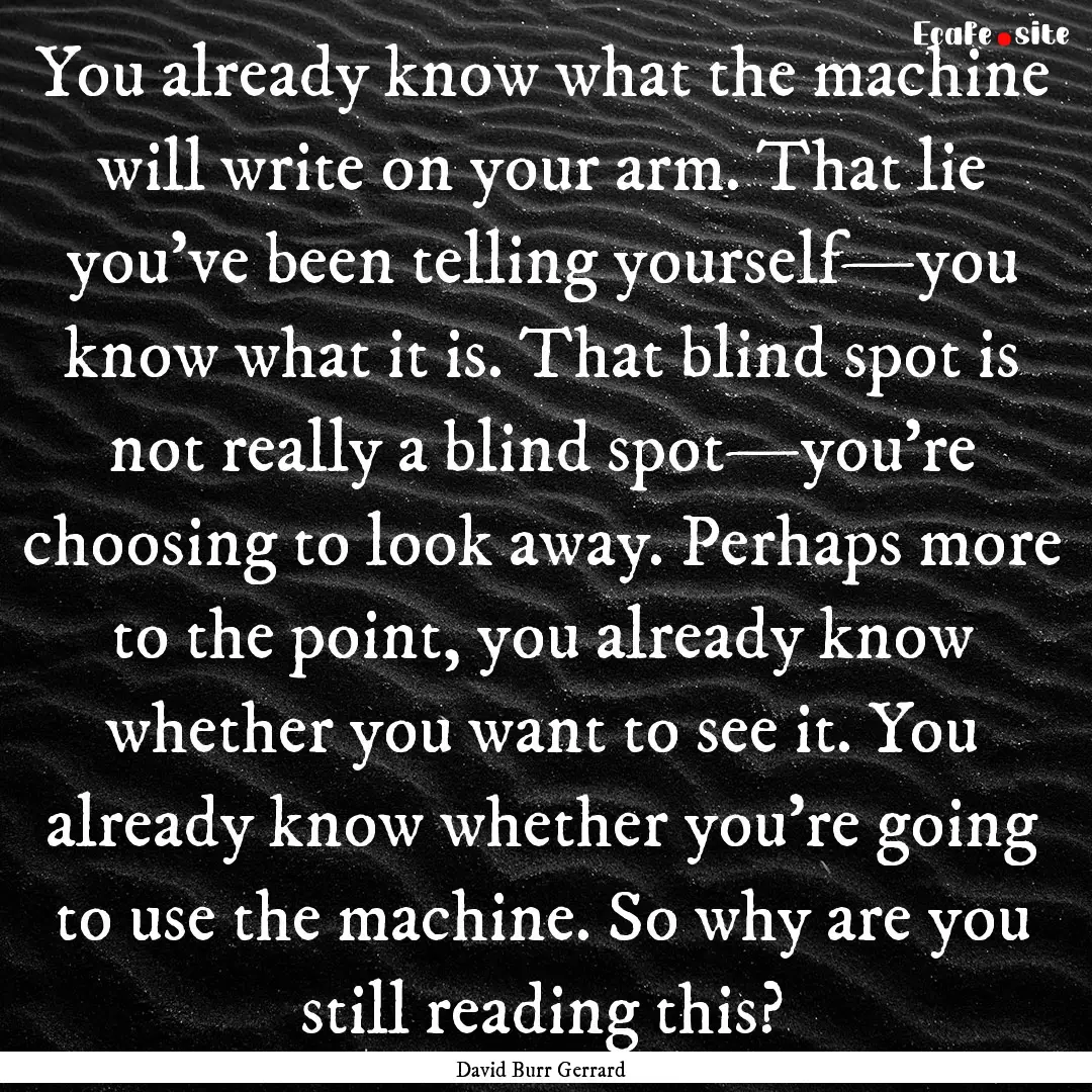 You already know what the machine will write.... : Quote by David Burr Gerrard