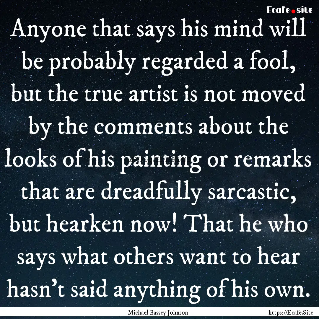 Anyone that says his mind will be probably.... : Quote by Michael Bassey Johnson